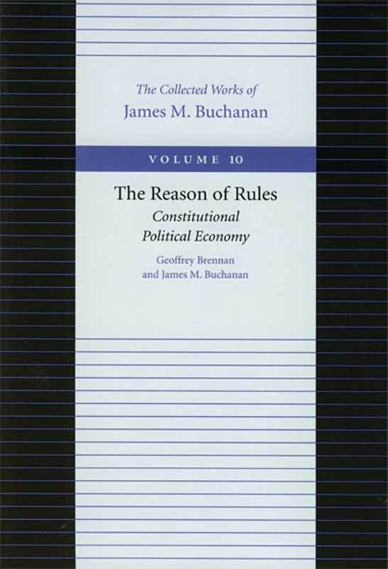 The Collected Works of James M. Buchanan, Vol. 10 (The Reason of Rules)