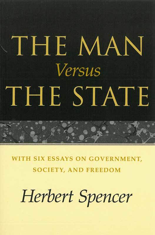 The Man versus the State, with Six Essays on Government, Society