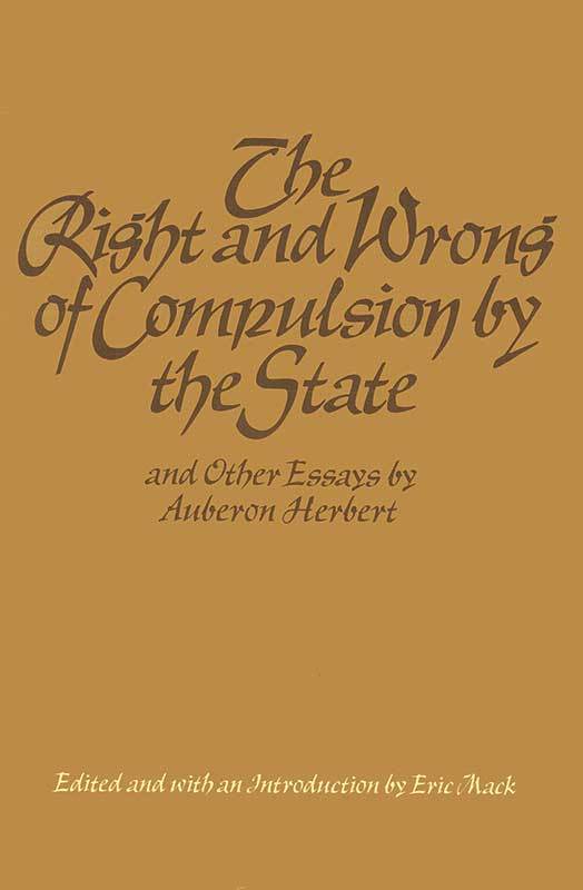 The Right and Wrong of Compulsion by the State and Other Essays